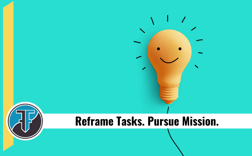 Pursue church mission by reframing tasks to answer why.